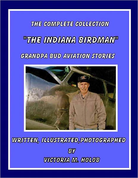 THE INDIANA BIRDMAN, Complete Collection,Grandpa Bud Aviation Stories