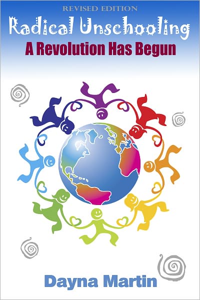 Radical Unschooling: A Revolution Has Begun Revised Edition