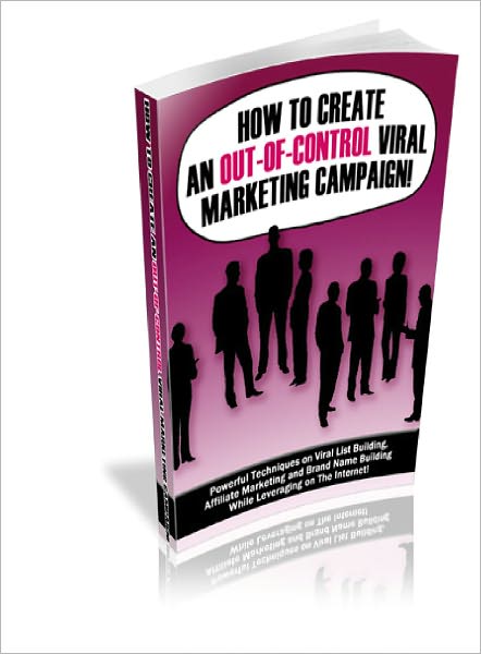 How to Create An Out-Of-Control Viral Marketing Campaign
