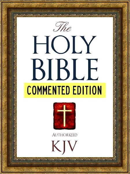 COMMENTED EDITION: The Authorized English HOLY BIBLE FOR NOOK COMMENTED EDITION (Nook Technology): Complete Old Testament & New Testament with Extensive Commentary on Every Major Book of the Bible