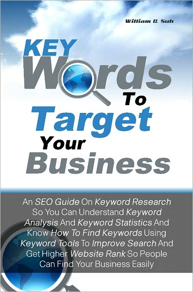 Keywords To Target Your Business: An SEO Guide On Keyword Research So You Can Understand Keyword Analysis & Keyword Statistics & Know How To Find Keywords Using Keyword Tools To Improve Search & Get Higher Website Rank So People Can Find Your Business Eas