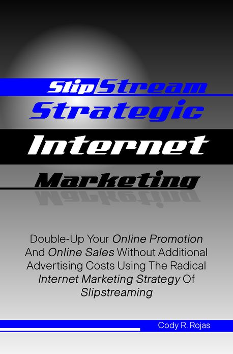 Slipstream Strategic Internet Marketing: Double-Up Your Online Promotion And Online Sales Without Additional Advertising Costs Using The Radical Internet Marketing Strategy Of Slipstreaming