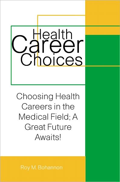 Health Career Choices: Choosing Health Careers in the Medical Field; A Great Future Awaits!
