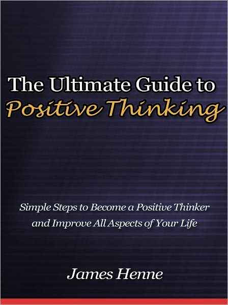 The Ultimate Guide to Positive Thinking - Simple Steps to Become a Positive Thinker and Improve All Aspects of Your Life