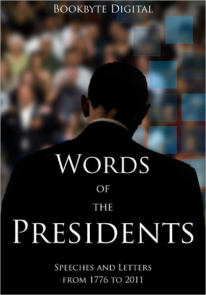 Words of the Presidents: Speeches and Letters from 1776 to 2011