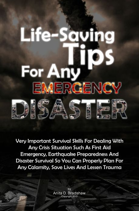 Life-Saving Tips For Any Emergency Disaster: Very Important Survival Skills For Dealing With Any Crisis Situation Such As First Aid Emergency, Earthquake Preparedness And Disaster Survival So You Can Properly Plan For Any Calamity, Save Lives And Lessen T