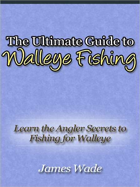 The Ultimate Guide to Walleye Fishing - Learn the Angler Secrets to Fishing for Walleye