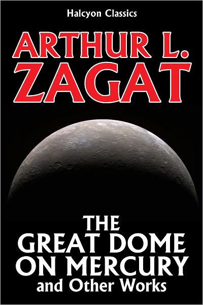 The Great Dome on Mercury and Other Science Fiction Stories by Arthur Leo Zagat