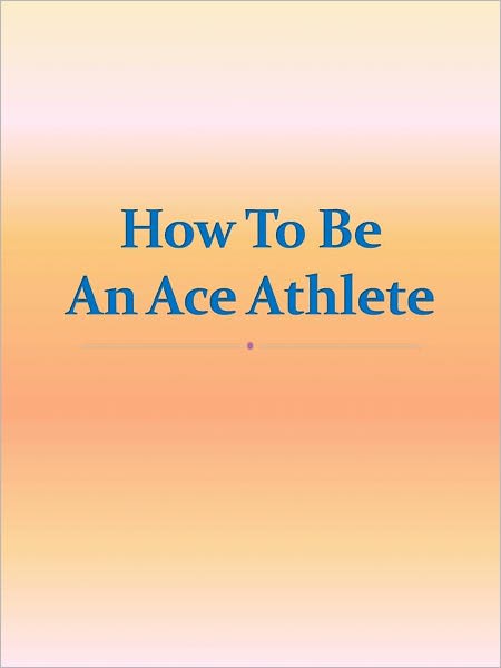 How To Be An Ace Athlete