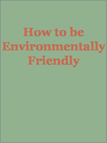 How to be Environmentally Friendly