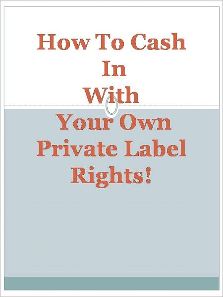 How To Cash In With Your Own Private Label Rights!