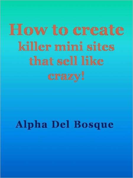 How to create killer mini sites that sell like crazy!