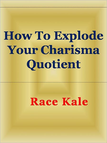 How To EXPLODE Your Charisma Quotient