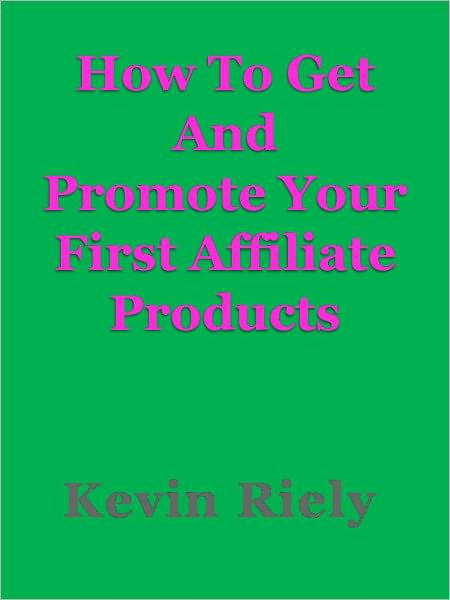 How To Get And Promote Your First Affiliate Products