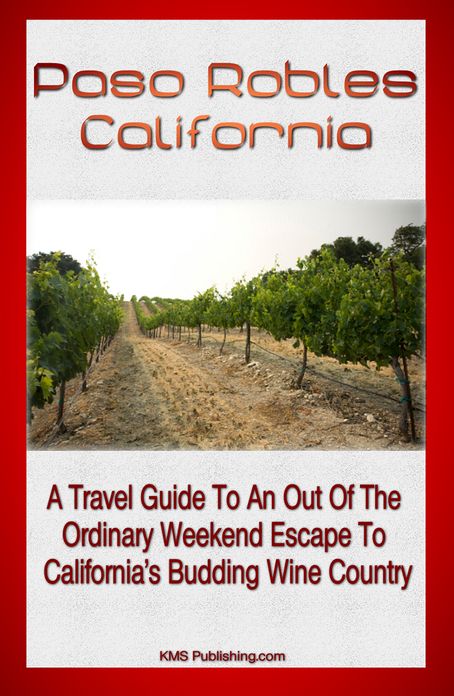 Paso Robles California: A Travel Guide To An Out Of The Ordinary Weekend Escape In California's Budding Wine Country