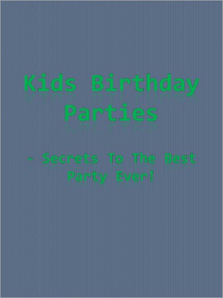 Kids Birthday Parties - Secrets to the Best Party Ever!