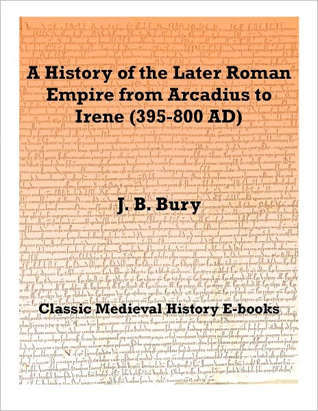 A History of the Later Roman Empire from Arcadius to Irene (395-800 AD)