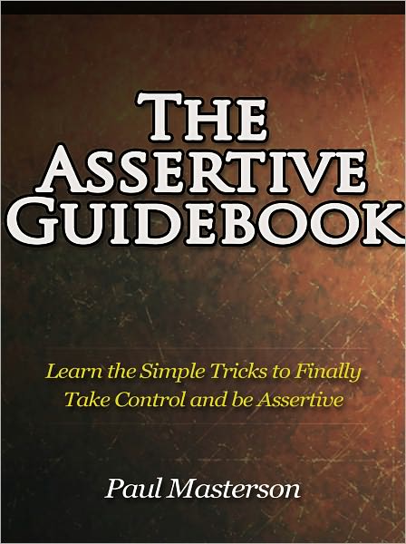 The Assertive Guidebook - Learn the Simple Tricks to Finally Take Control and be Assertive