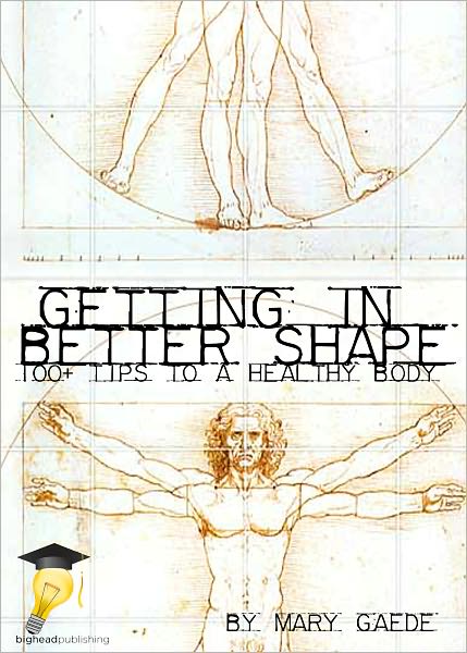 Getting in Better Shape: Over 100 Tips to a Healthy Body