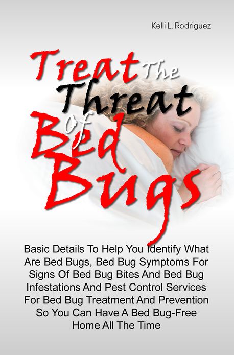 Treat The Threat Of Bed Bugs: Basic Details To Help You Identify What Are Bed Bugs, Bed Bug Symptoms For Signs Of Bed Bug Bites And Bed Bug Infestations And Pest Control Services For Bed Bug Treatment And Prevention So You Can Have A Bed Bug-Free Home All