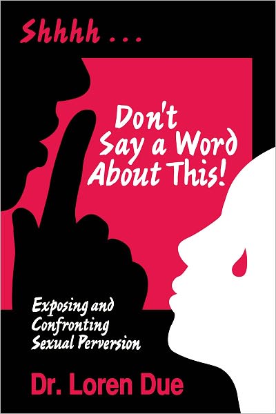 Don't Say a Word About This! Exposing and Confronting Sexual Perversion!