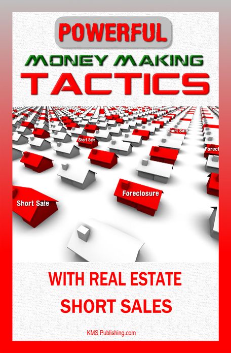 Powerful Money Making Tactics With Real Estate Short Sales: Learn The Secrets To Short Sale Investing And Foreclosure Investing That Will Enable You To Make Easy Profits