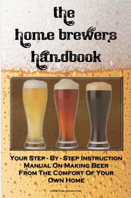 The Home Brewer's Handbook: Learn To Homebrew Like A Professional With This Step-By-Step Instruction Manual On Making Beer From The Comfort Of Your Own Home