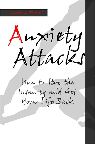 Anxiety Attacks: How to Stop The Insanity and Get Your Life Back