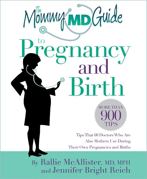 The Mommy MD Guide to Pregnancy and Birth: More Than 900 Tips That 60 Doctors Who Are Also Mothers Use During Their Own Pregnancies and Births