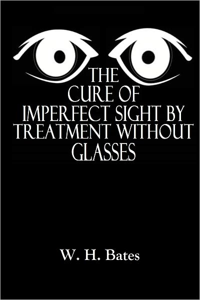 The Cure of Imperfect Sight By Treatment Without Glasses