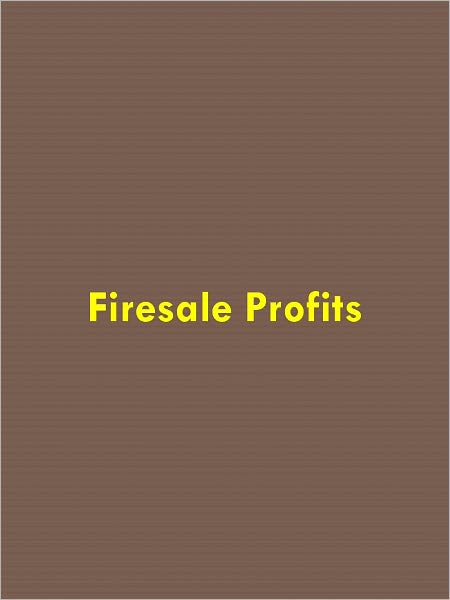 Firesale Profits