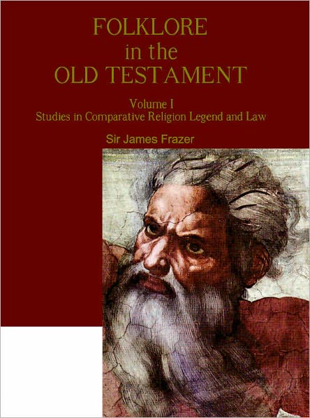 Folklore in the Old Testament: Studies in Comparative Religion Legend and Law, Volume I