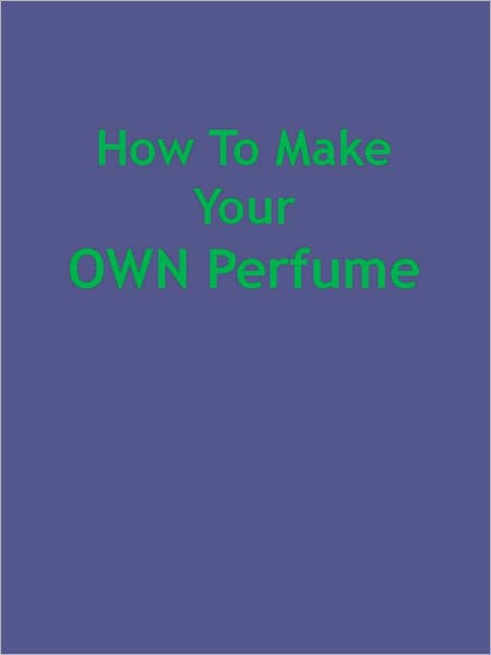 How To Make Your OWN Perfume