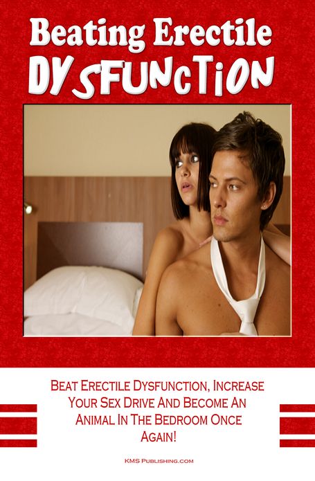 Beating Erectile Dysfunction: Beat Erectile Dysfunction, Stop Premature Ejaculation, Increase Your Sex Drive And Become A Sexual Beast In The Bedroom Once Again!