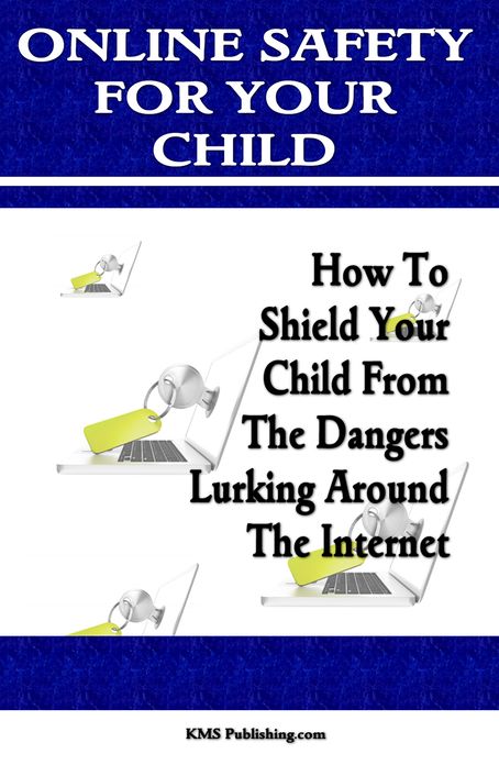 Online Safety For Your Child: Learn Internet Safety For Kids And Keep Your Children Safe On The Internet