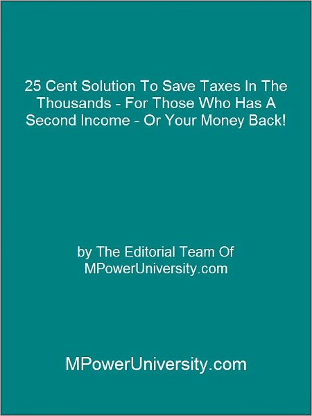 25 Cent Solution To Save Taxes In The Thousands - For Those Who Has A Second Income - Or Your Money Back!