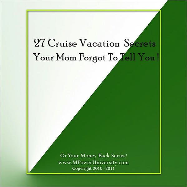 27 Cruise Vacation Secrets Your Mom Forgot To Tell You About Or Your Money Back!
