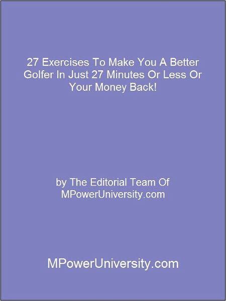 27 Exercises To Make You A Better Golfer In Just 27 Minutes Or Less Or Your Money Back!