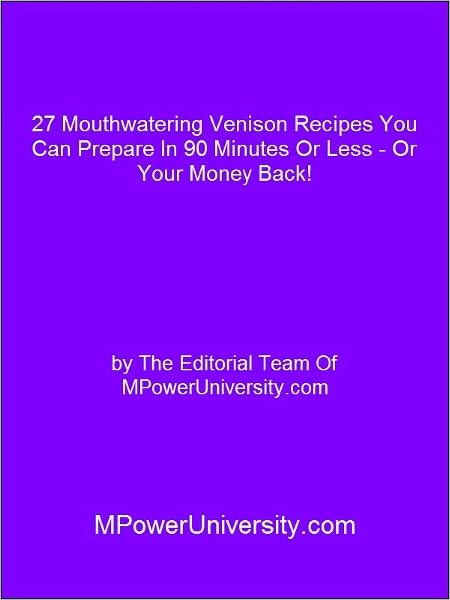 27 Mouthwatering Venison Recipes You Can Prepare In 90 Minutes Or Less - Or Your Money Back!