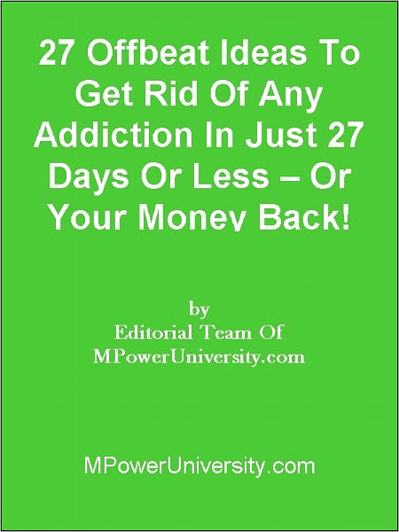 27 Offbeat Ideas To Get Rid Of Any Addiction In Just 27 Days Or Less – Or Your Money Back!