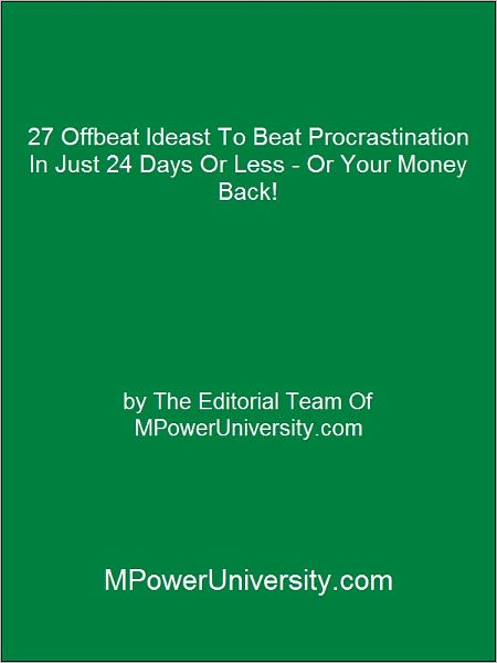 27 Offbeat Ideast To Beat Procrastination In Just 24 Days Or Less - Or Your Money Back!