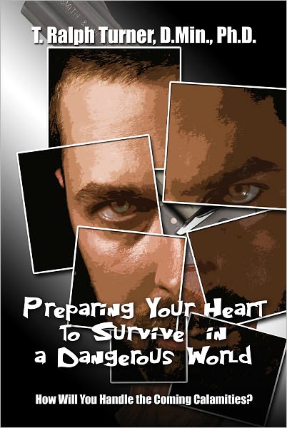 Preparing Your Heart to Survive in a Dangerous World:How Will You Handle The Coming Calamities?