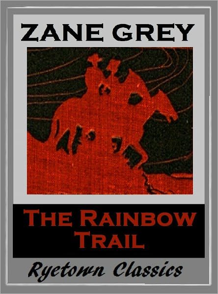 Zane Grey's THE RAINBOW TRAIL (Zane Grey Western Series #10) WESTERNS: Comprehensive Collection of Classic Western Novels