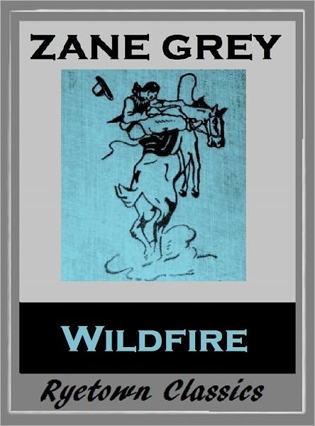 Zane Grey's WILDFIRE (Zane Grey Western Series #12) WESTERNS; Comprehensive Collection of Classic Western Novels