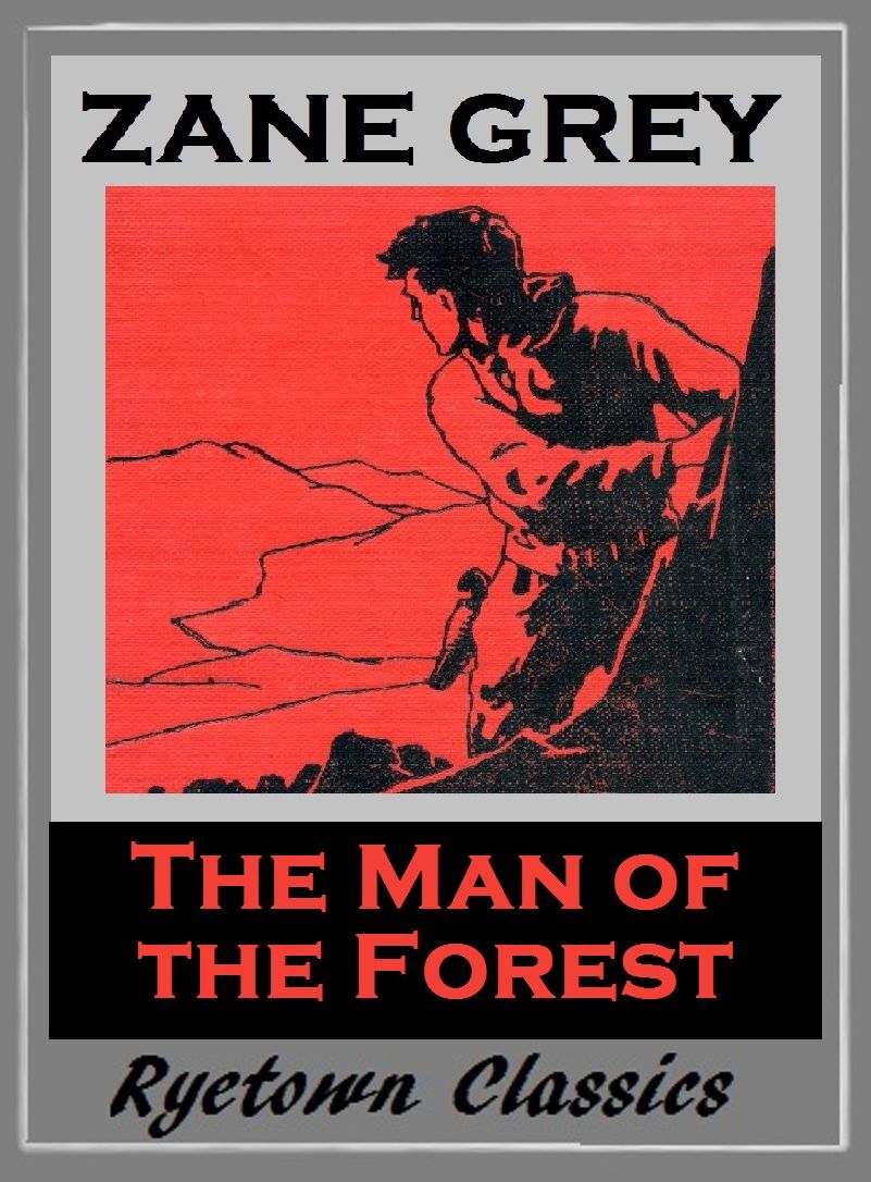 Zane Grey's THE MAN OF THE FOREST (Zane Grey Western Series #15) WESTERNS: Comprehensive Collection of Classic Western Novels