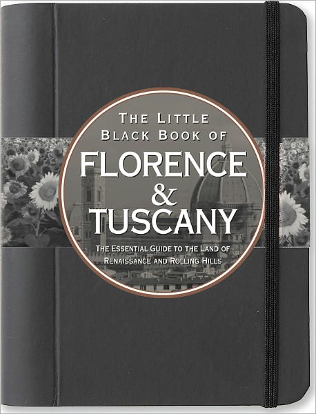 The Little Black Book of Florence & Tuscany 2011: The Essential Guide to the Land of Renaissance and Rolling Hills