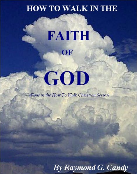 How to Walk in the Faith of God: First in the "How to Walk Christian Series"