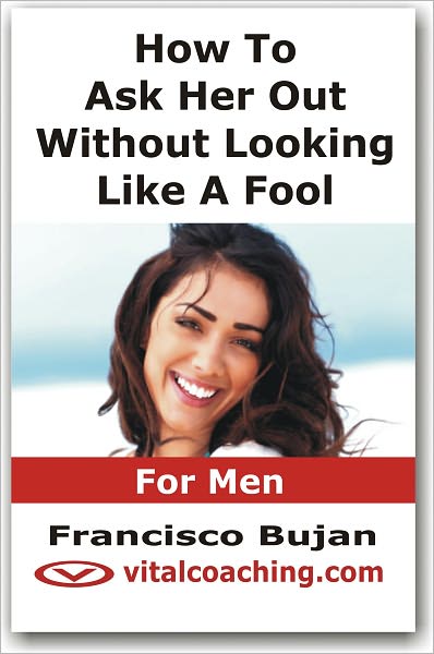 How To Ask Her Out Without Looking Like A Fool - For Men