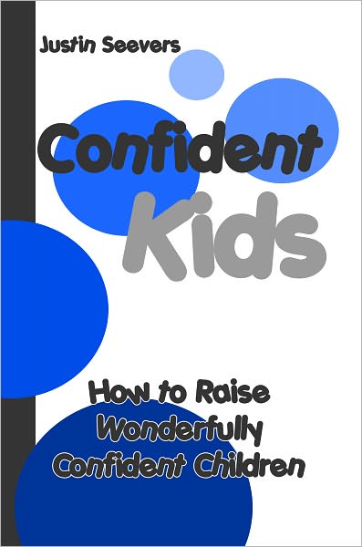 Confident Kids: How to Raise Wonderfully Confident Children