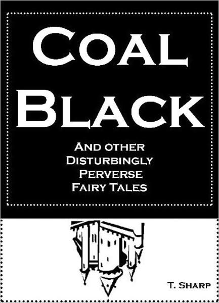 Coal Black and Other Disturbingly Perverse Fairy Tales